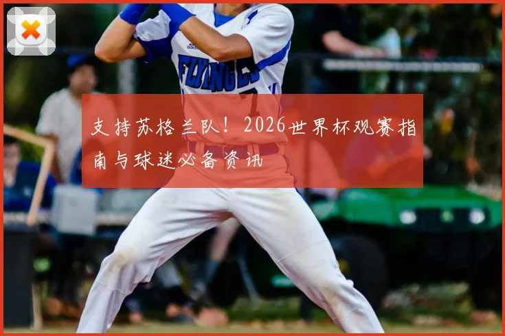 支持苏格兰队！2026世界杯观赛指南与球迷必备资讯