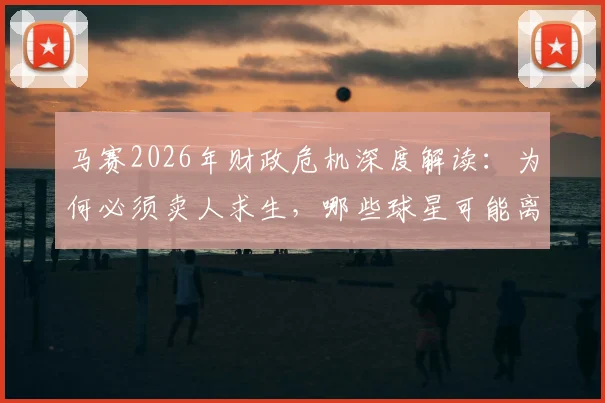马赛2026年财政危机深度解读:为何必须卖人求生,哪些球星可能离队?